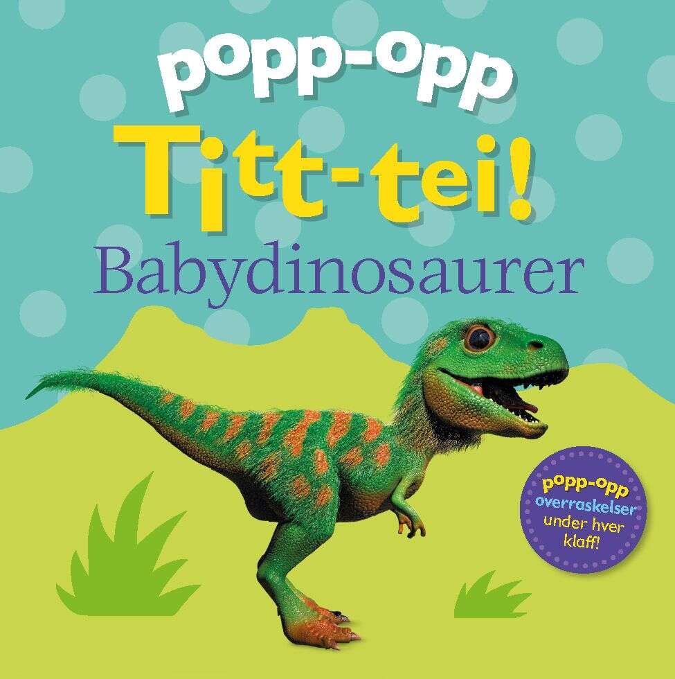 Popp-opp Titt tei! Babydinosaurer